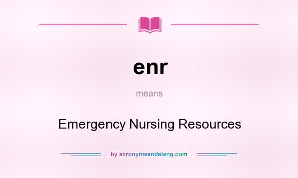 What does enr mean? It stands for Emergency Nursing Resources