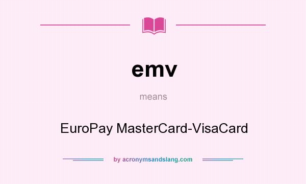 What does emv mean? It stands for EuroPay MasterCard-VisaCard