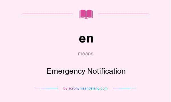 What does en mean? It stands for Emergency Notification