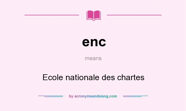 What does enc mean? It stands for Ecole nationale des chartes