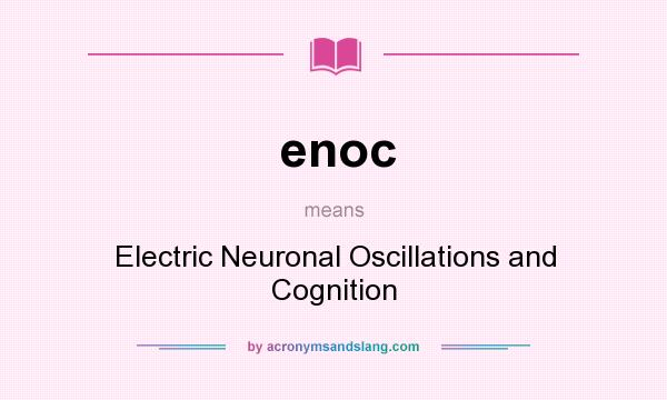 What does enoc mean? It stands for Electric Neuronal Oscillations and Cognition