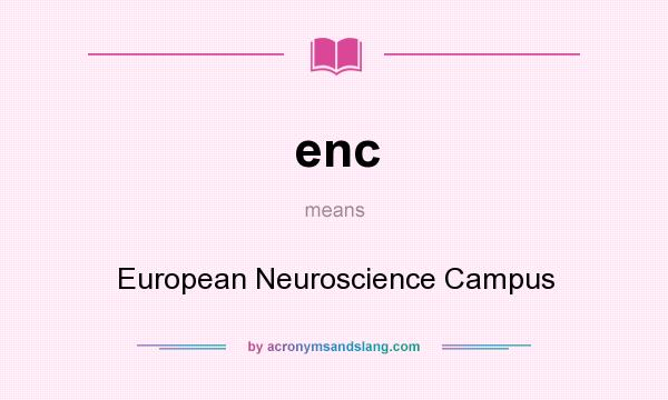 What does enc mean? It stands for European Neuroscience Campus