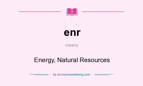 What does enr mean? It stands for Energy, Natural Resources