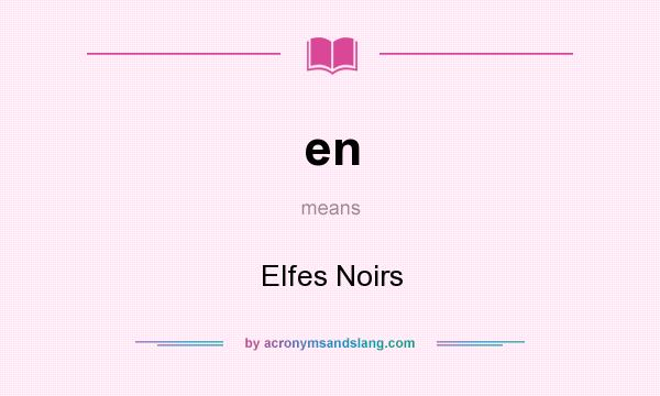 What does en mean? It stands for Elfes Noirs