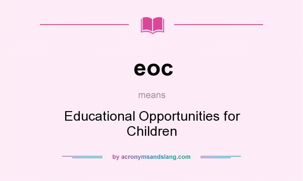 What does eoc mean? It stands for Educational Opportunities for Children