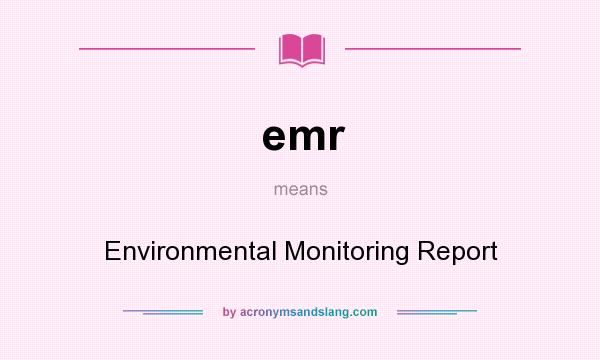 What does emr mean? It stands for Environmental Monitoring Report