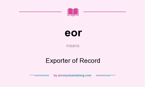 What does eor mean? It stands for Exporter of Record