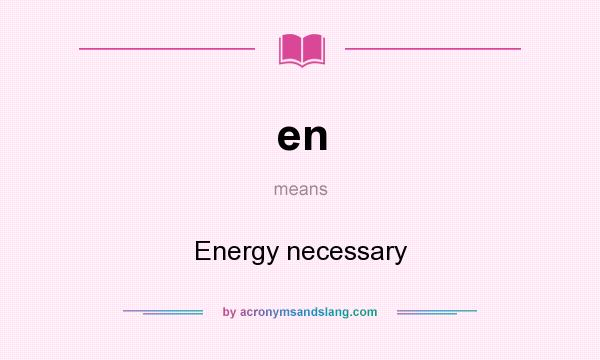 What does en mean? It stands for Energy necessary