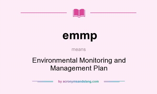 What does emmp mean? It stands for Environmental Monitoring and Management Plan
