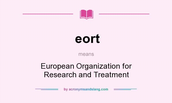 What does eort mean? It stands for European Organization for Research and Treatment