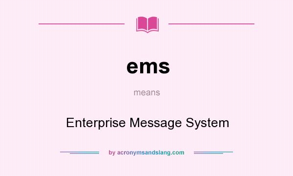 What does ems mean? It stands for Enterprise Message System