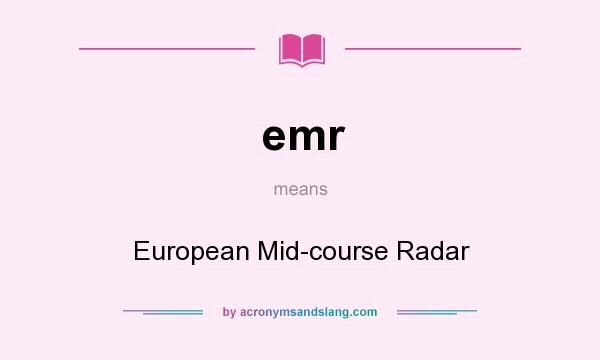 What does emr mean? It stands for European Mid-course Radar
