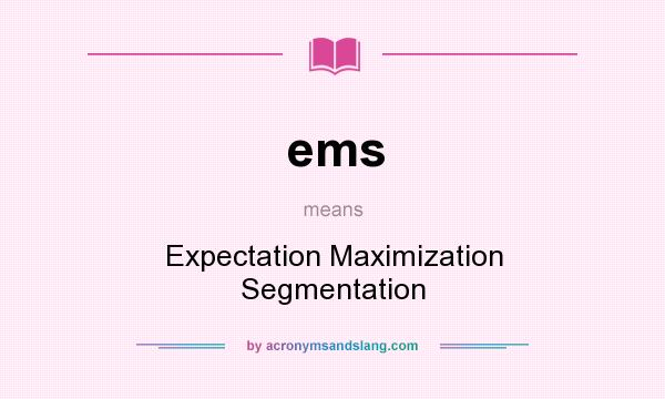 What does ems mean? It stands for Expectation Maximization Segmentation