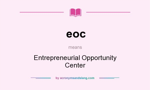What does eoc mean? It stands for Entrepreneurial Opportunity Center