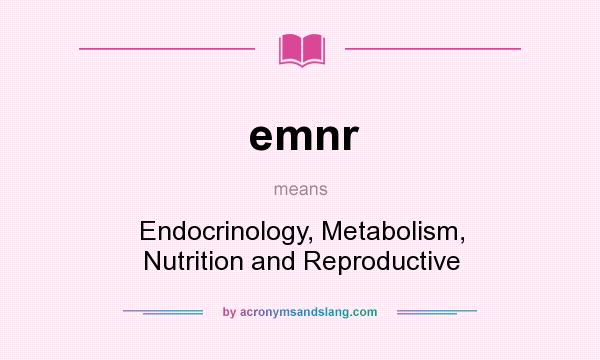 What does emnr mean? It stands for Endocrinology, Metabolism, Nutrition and Reproductive
