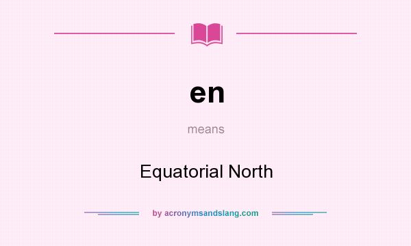 What does en mean? It stands for Equatorial North