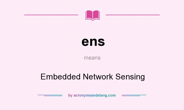 What does ens mean? It stands for Embedded Network Sensing