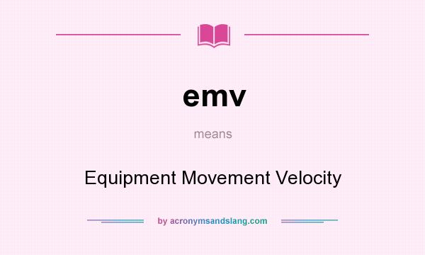 What does emv mean? It stands for Equipment Movement Velocity