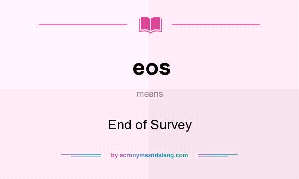 What does eos mean? It stands for End of Survey