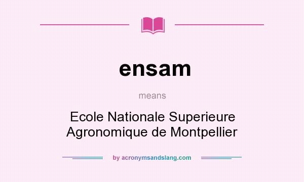 What does ensam mean? It stands for Ecole Nationale Superieure Agronomique de Montpellier