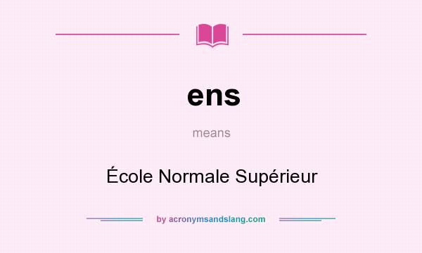 What does ens mean? It stands for École Normale Supérieur