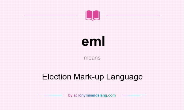 What does eml mean? It stands for Election Mark-up Language
