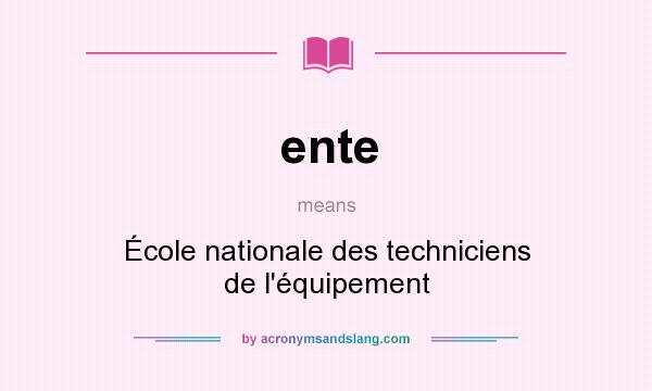 What does ente mean? It stands for École nationale des techniciens de l`équipement