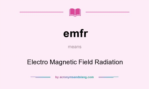 What does emfr mean? It stands for Electro Magnetic Field Radiation