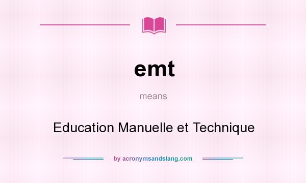What does emt mean? It stands for Education Manuelle et Technique