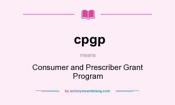 What does cpgp mean? It stands for Consumer and Prescriber Grant Program