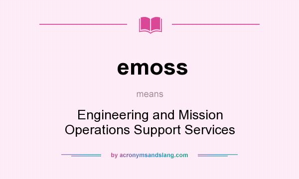 What does emoss mean? It stands for Engineering and Mission Operations Support Services