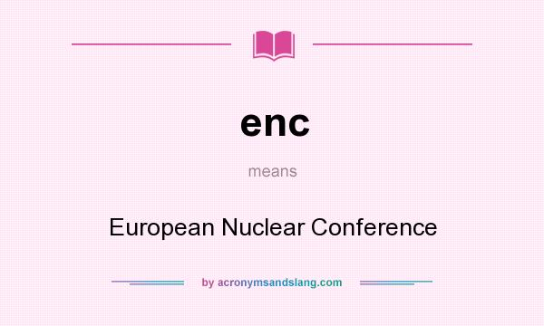 What does enc mean? It stands for European Nuclear Conference