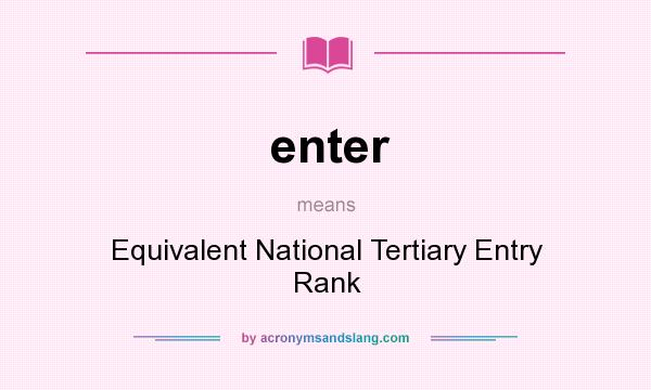 What does enter mean? It stands for Equivalent National Tertiary Entry Rank