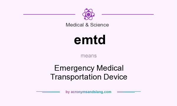 What does emtd mean? It stands for Emergency Medical Transportation Device