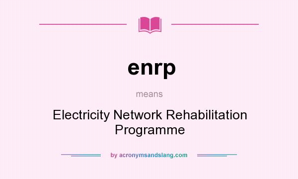 What does enrp mean? It stands for Electricity Network Rehabilitation Programme