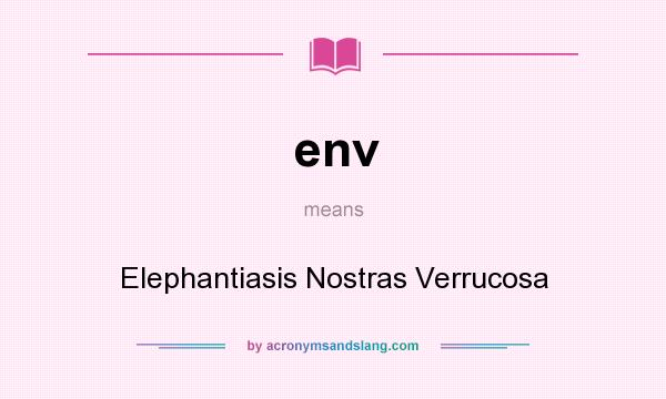 What does env mean? It stands for Elephantiasis Nostras Verrucosa
