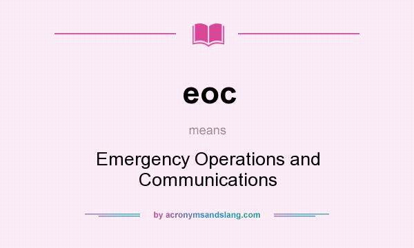 What does eoc mean? It stands for Emergency Operations and Communications