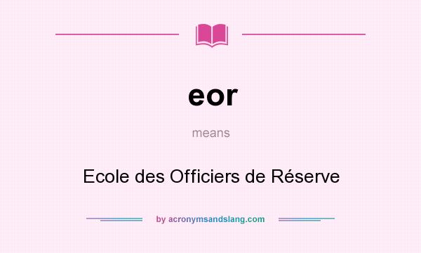 What does eor mean? It stands for Ecole des Officiers de Réserve