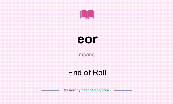 What does eor mean? It stands for End of Roll