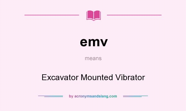 What does emv mean? It stands for Excavator Mounted Vibrator
