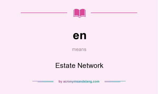 What does en mean? It stands for Estate Network