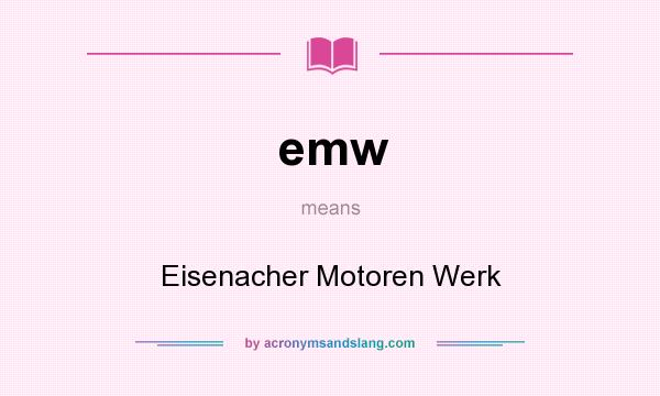 What does emw mean? It stands for Eisenacher Motoren Werk