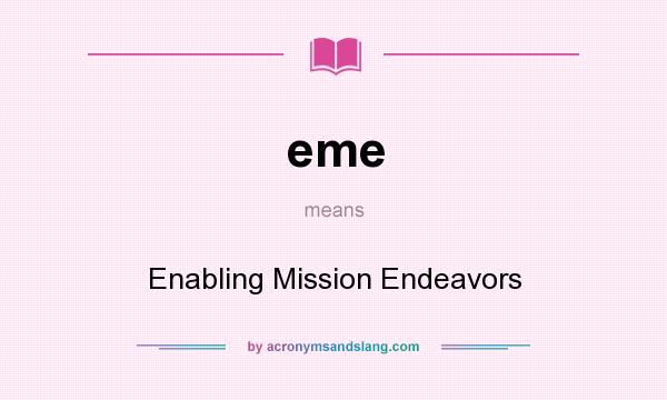 What does eme mean? It stands for Enabling Mission Endeavors