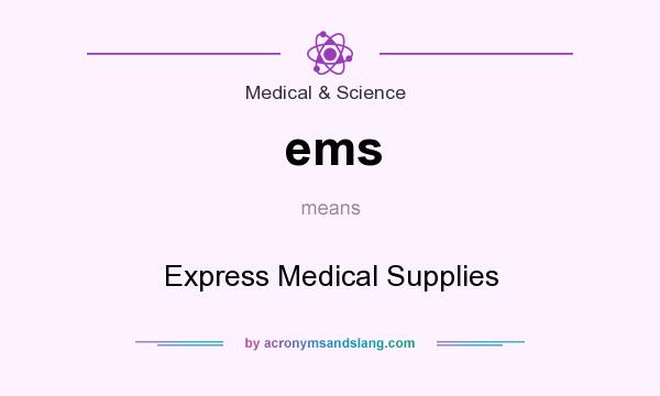 What does ems mean? It stands for Express Medical Supplies