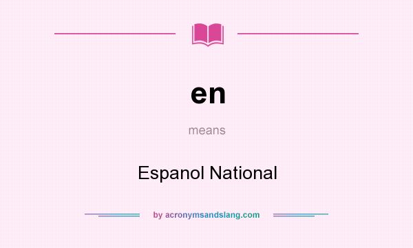 What does en mean? It stands for Espanol National