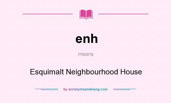 What does enh mean? It stands for Esquimalt Neighbourhood House