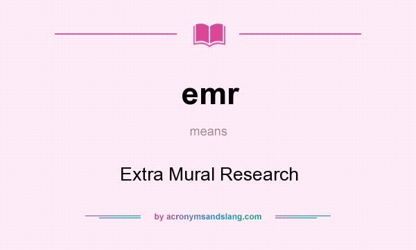 What does emr mean? It stands for Extra Mural Research