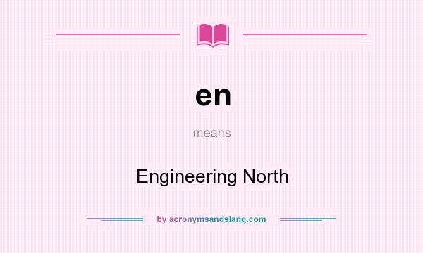 What does en mean? It stands for Engineering North