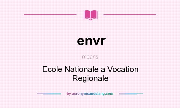 What does envr mean? It stands for Ecole Nationale a Vocation Regionale