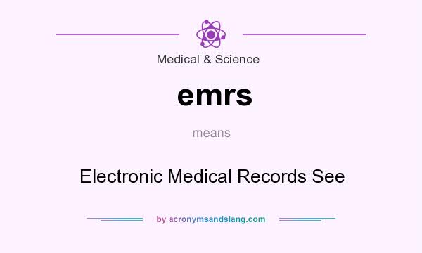 What does emrs mean? It stands for Electronic Medical Records See